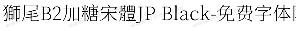 獅尾B2加糖宋體JP Black字体转换